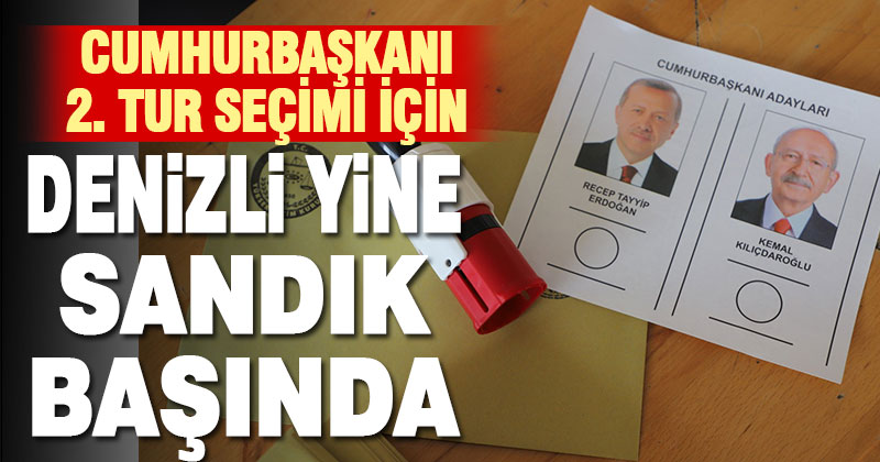 Cumhurbaşkanlığı 2. tur seçimi için Denizlililer yine sandık başına gitti