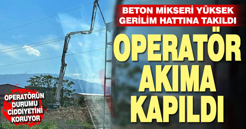 Beton pompası yüksek gerilim hattını temas etti: 1 ağır yaralı