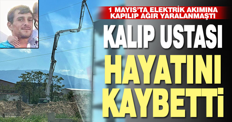 Akıma kapılan kalıp ustası 18 günlük yaşam mücadelesini kaybetti