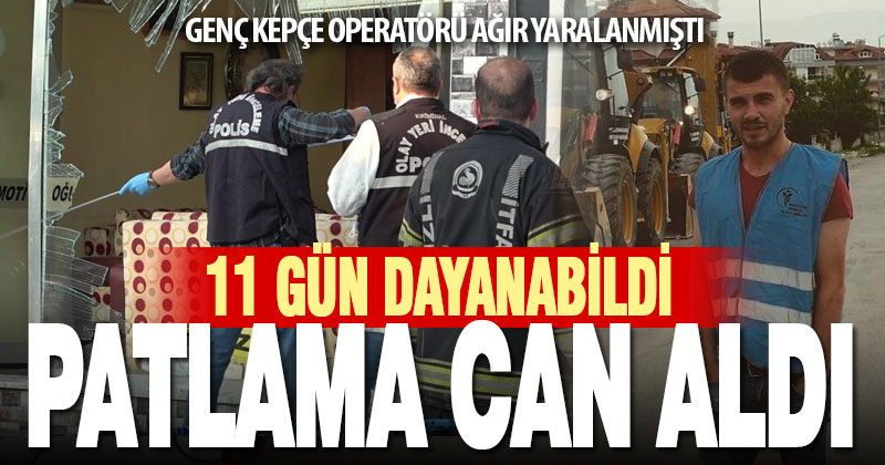 Patlamada ağır yaralanan kepçe operatörü yaşama 11 gün tutunabildi