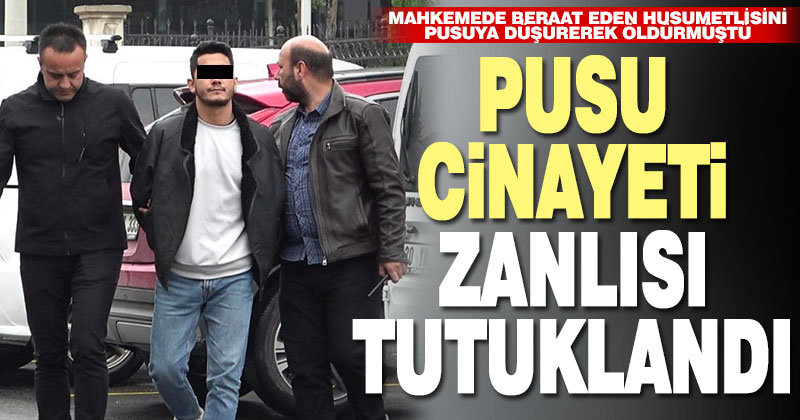 Mahkemede beraat eden husumetlisini pusuya düşürerek öldüren zanlı tutuklandı