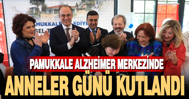 PAMUKKALE ALZHEİMER MERKEZİNDE ANNELER GÜNÜ KUTLANDI