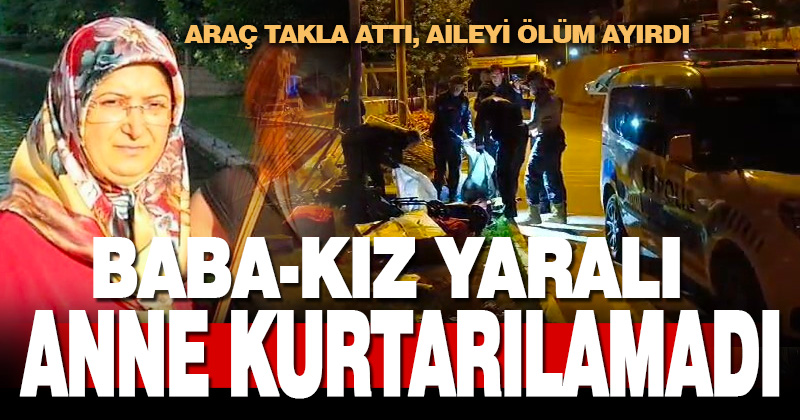 Takla atan araçta anne öldü, baba ile kızı yaralandı