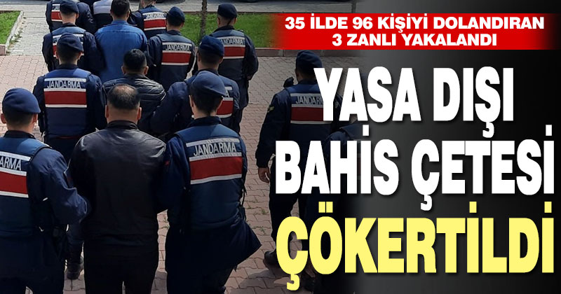 Yasa dışı bahis oynatma bahanesiyle 35 ilde 96 kişiyi dolandıran 3 şüpheli yakalandı