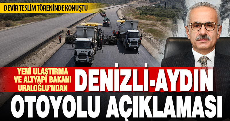Yeni Ulaştırma ve Altyapı Bakanı Uraloğlu’ndan Denizli-Aydın otoyolu açıklaması