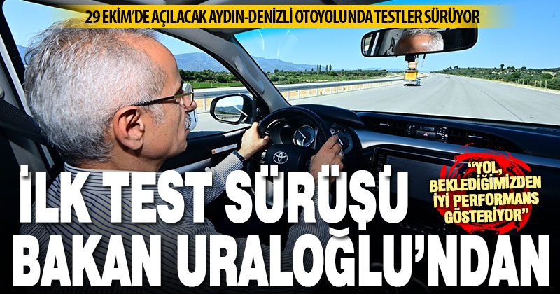 Denizli-Aydın otoyolunda ilk test sürüşünü Bakan Uraloğlu yaptı