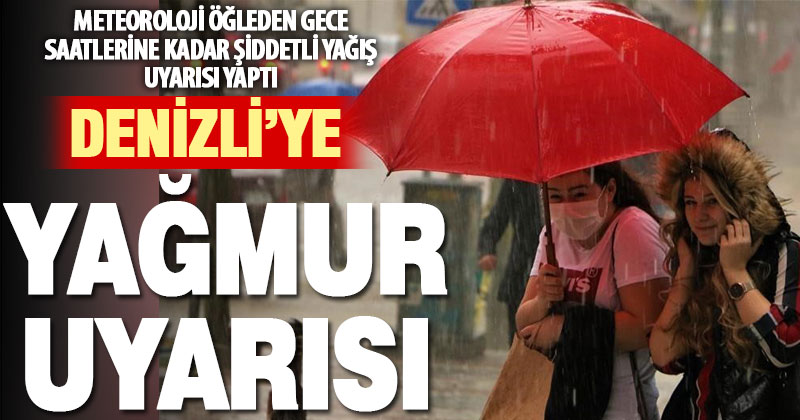 Denizli’ye Cuma günü için “şiddetli yağmur” uyarısı