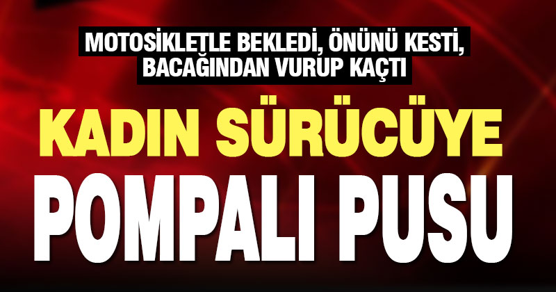 Pusu kurup motosikletle önünü kestiği kadın sürücüyü bacağından vurdu