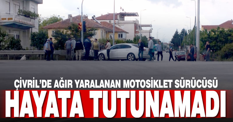 Çivril’de kazada yaralanan motosiklet sürücüsü kurtarılamadı