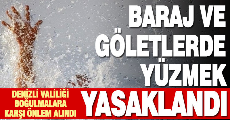 Denizli Valiliği boğulmaları önlemek için bir dizi karar aldı