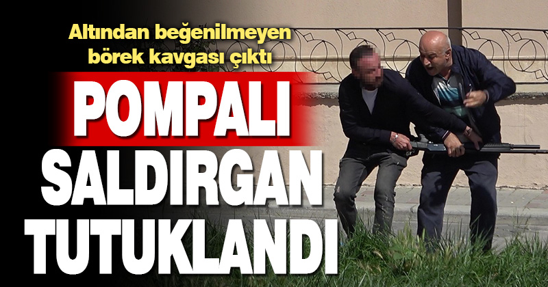 Pompalı saldırgan tutuklandı