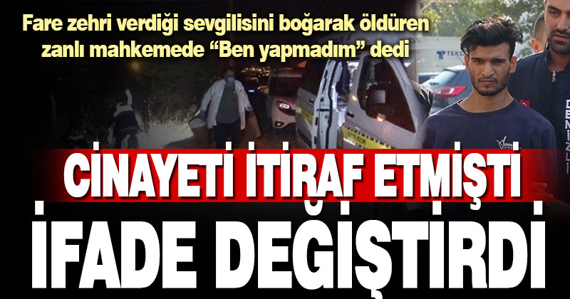 Fare zehri verdiği sevgilisini boğarak öldüren şahıs mahkemede ifade değiştirdi