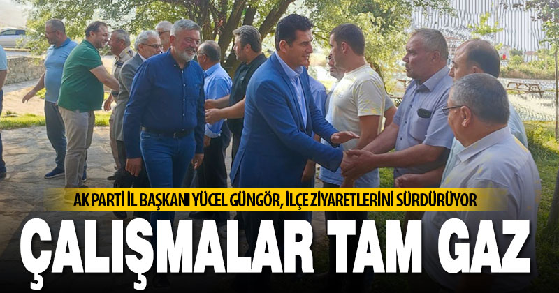 Ak Parti İl Başkanı Yücel Güngör, ziyaret ve çalışmalarını sürdürüyor