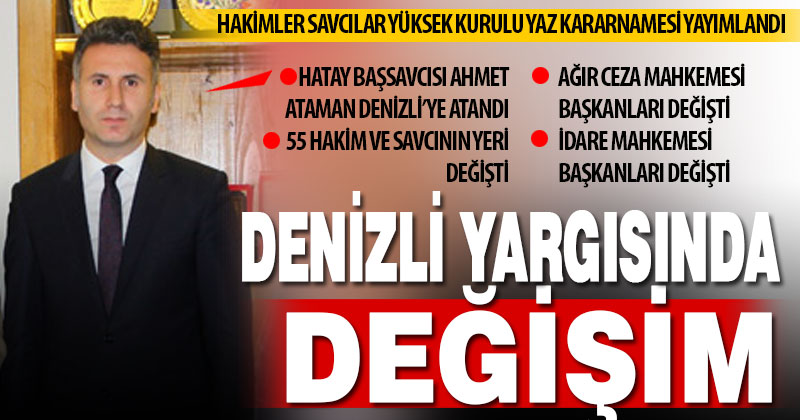Denizli’de 55 hakim ve savcının yeri değişti: Ahmet Ataman Denizli Başsavcısı oldu