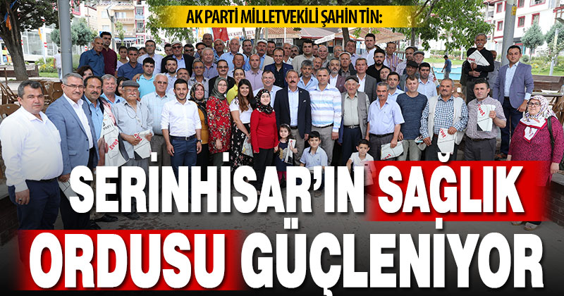 Ak Parti Milletvekili Şahin Tin: Serinhisar’ın sağlık ordusu güçleniyor