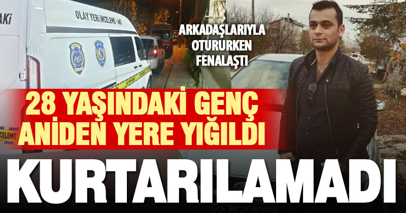 Arkadaşlarıyla otururken, aniden fenalaşan genç kurtarılamadı