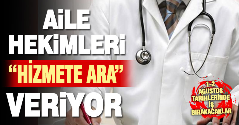 Aile hekimleri 1-2 Ağustos’ta iş bırakacak