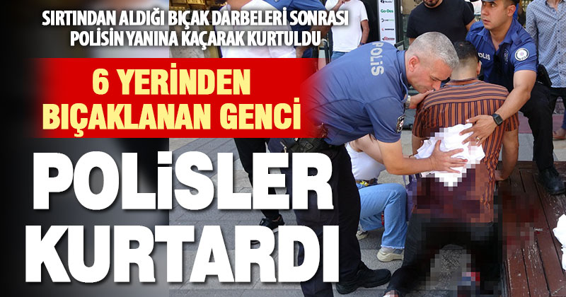 Bıçaklı kavgada yaralanan genç, polislerin yanına kaçarak kurtuldu