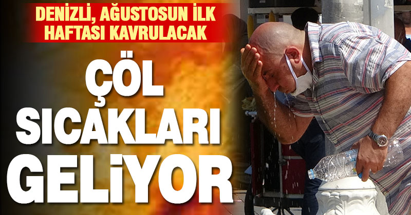 Ağustosun ilk haftası Denizli kavrulacak