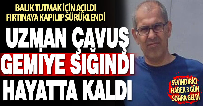 Balık tutmak için denize açılan emekli uzman çavuştan 3 gün sonra sevindirici haber geldi
