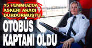 15 Temmuz’da askeri aracı durdurup kahraman olan kadın, şehirlerarası otobüs kaptanı oldu