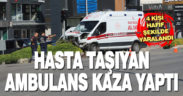 Denizli’de hasta taşıyan ambulansla otomobil çarpıştı: 4 yaralı