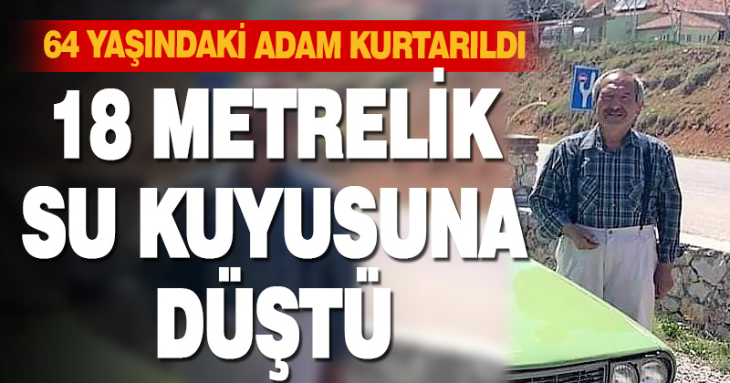 18 metrelik su kuyusuna düşen yaşlı adam kurtarıldı