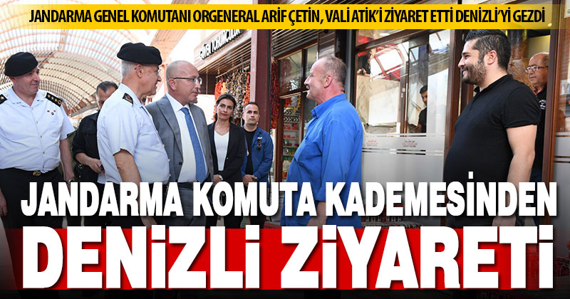 Jandarma Genel Komutanı Orgeneral Arif Çetin Denizli’yi ziyaret etti