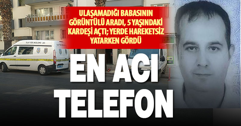 Ulaşamadığı babasını görüntülü aradı, kardeşi açtı, cansız bedenini gördü