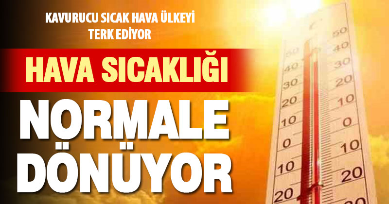 Kavurucu sıcaklar gidiyor, hava mevsim normallerine dönüyor