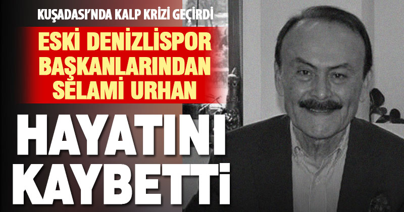 Denizlispor’un eski başkanlarından iş insanı Selami Urhan hayatını kaybetti
