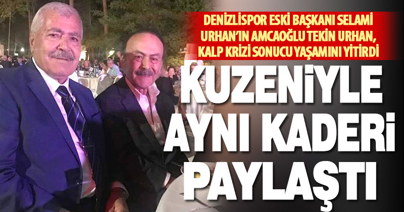 Denizlispor eski başkanı Selami Urhan’ın kuzeni, definden 3 gün sonra yaşamını yitirdi