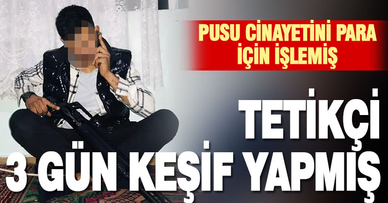 Para için adam öldüren tetikçi 3 gün keşif yapmış