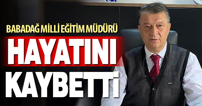 Babadağ İlçe Milli Eğitim Müdürü hayatını kaybetti