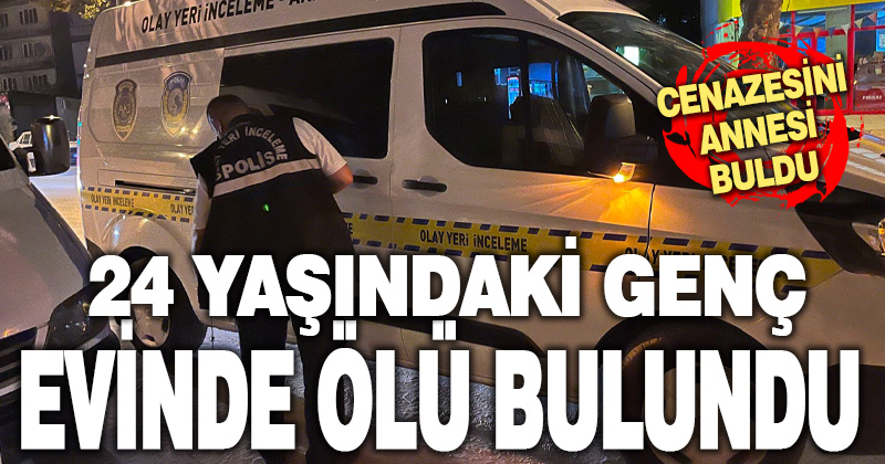 Denizli’de bir genç evinde ölü bulundu