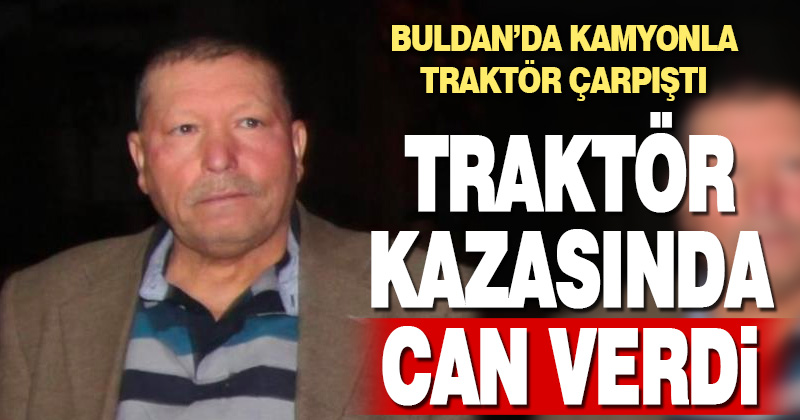 Kamyonun çarptığı traktör sürücüsü hayatını kaybetti   