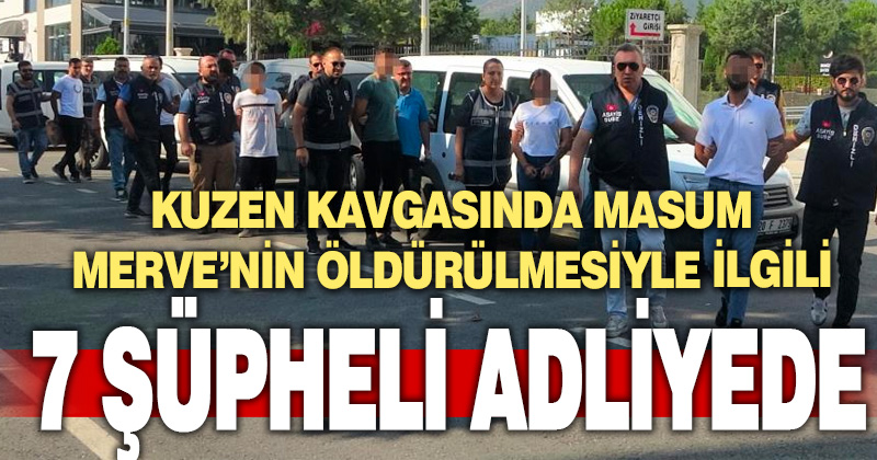 Çeyiz parası için çalışan Merve’nin ölümüyle ilgili şüpheliler adliyeye sevk edildi
