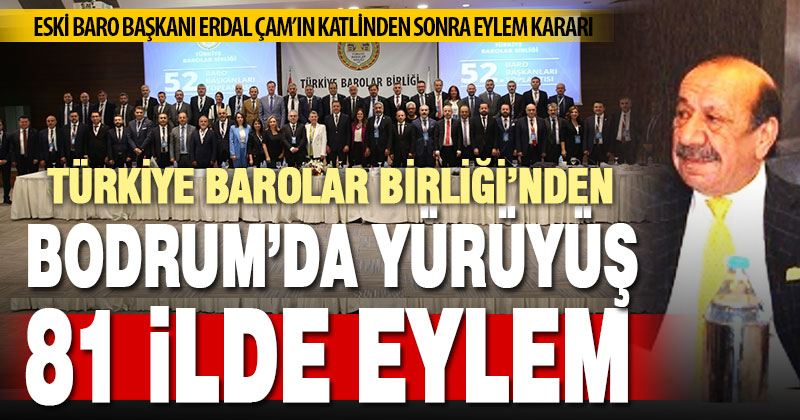 TBB, eski Baro Başkanı Erdal Çam’ın katlinden sonra 81 ilde eylem kararı aldı
