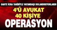 Sahte icra takibi mesajıyla dolandıran 4’ü avukat 40 şüpheliye operasyon