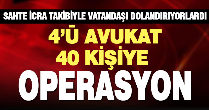 Sahte icra takibi mesajıyla dolandıran 4’ü avukat 40 şüpheliye operasyon
