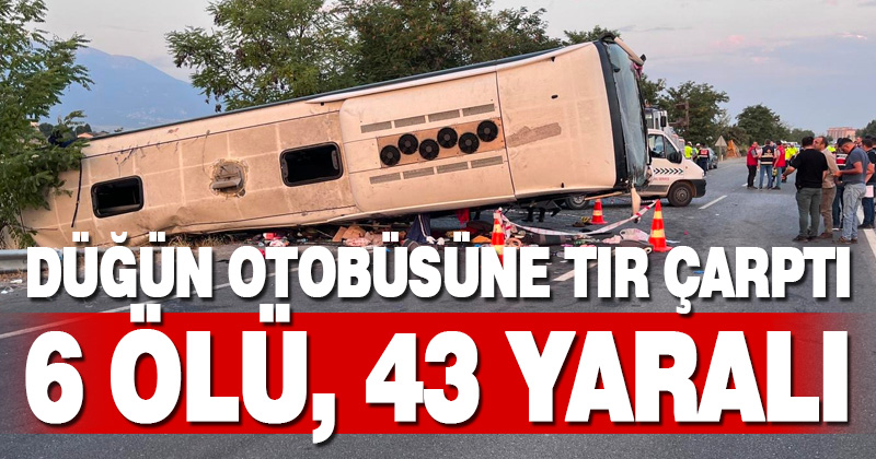 Bariyerleri yıkıp karşı şeride geçen tır otobüse çarptı: 6 ölü, 43 yaralı