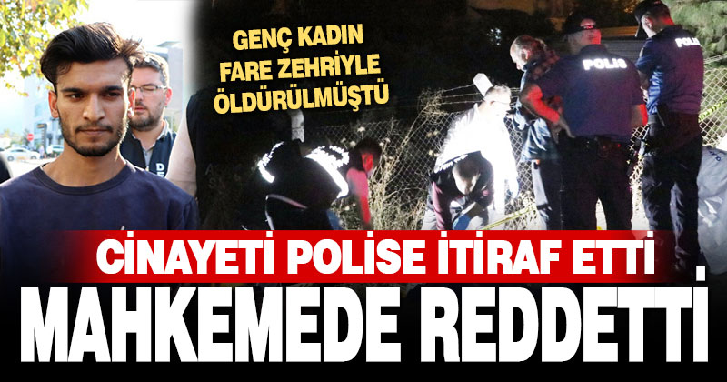 Fare zehriyle öldürülen genç kadının tutuklu sevgilisi, ifade değiştirdi