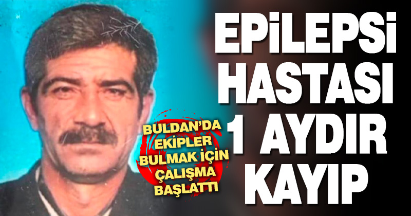 Epilepsi hastası yaşlı adamdan 1 aydır haber alınamıyor
