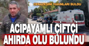 Acıpayamlı çiftçi ahırda ölü bulundu