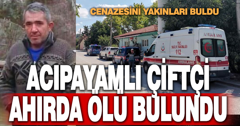 Acıpayamlı çiftçi ahırda ölü bulundu