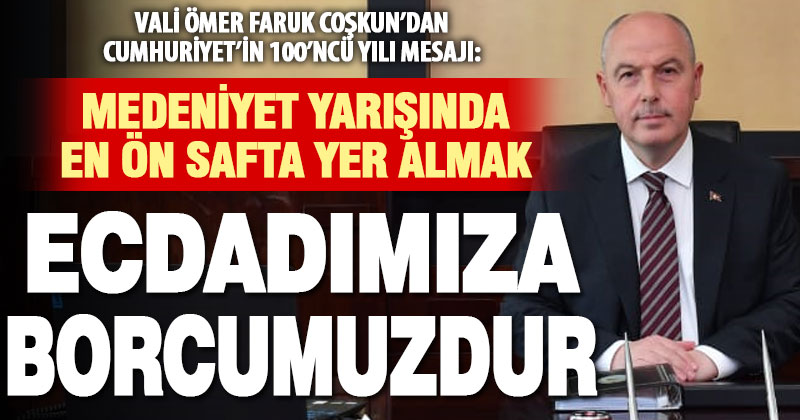 Vali Ömer Faruk Coşkun’dan Cumhuriyet’in 100’ncü yılı mesajı