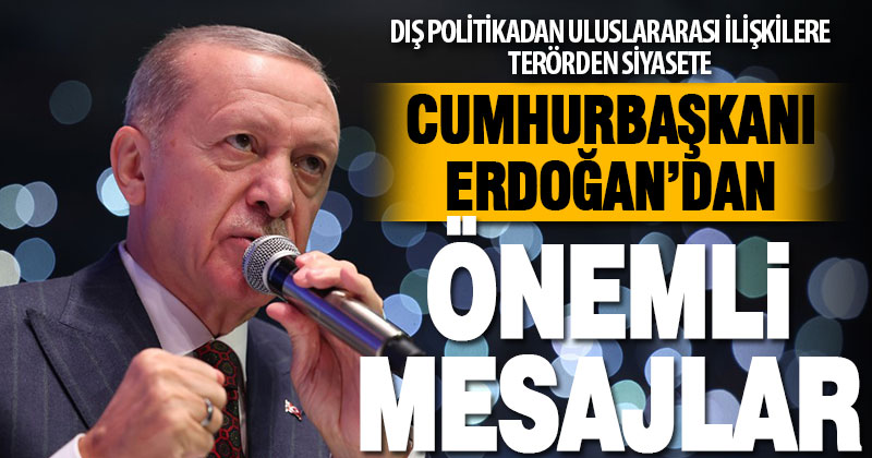 Cumhurbaşkanı Erdoğan’dan önemli mesajlar