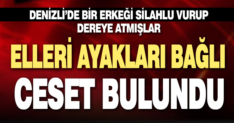 Denizli’de dere yatağında el ve ayakları bağlanmış erkek cesedi bulundu