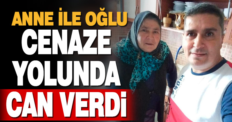 Anne ile oğlu, cenaze almaya giderken kaza yapıp öldü