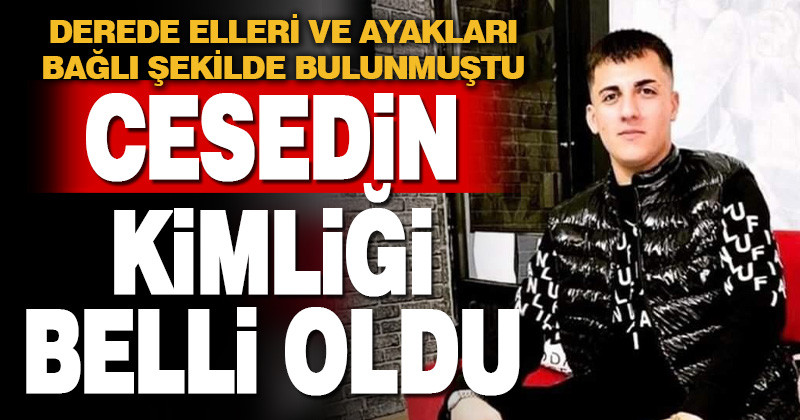 Derede bulunan erkek cesedi, 5 gündür aranan gence ait çıktı